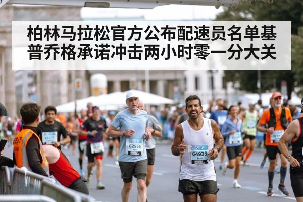 柏林马拉松官方公布配速员名单基普乔格承诺冲击两小时零一分大关